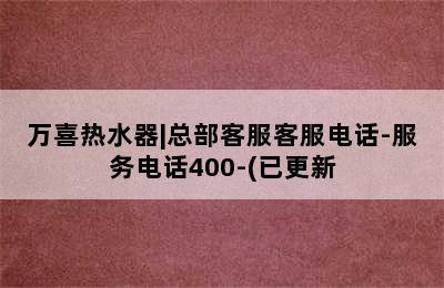 万喜热水器|总部客服客服电话-服务电话400-(已更新